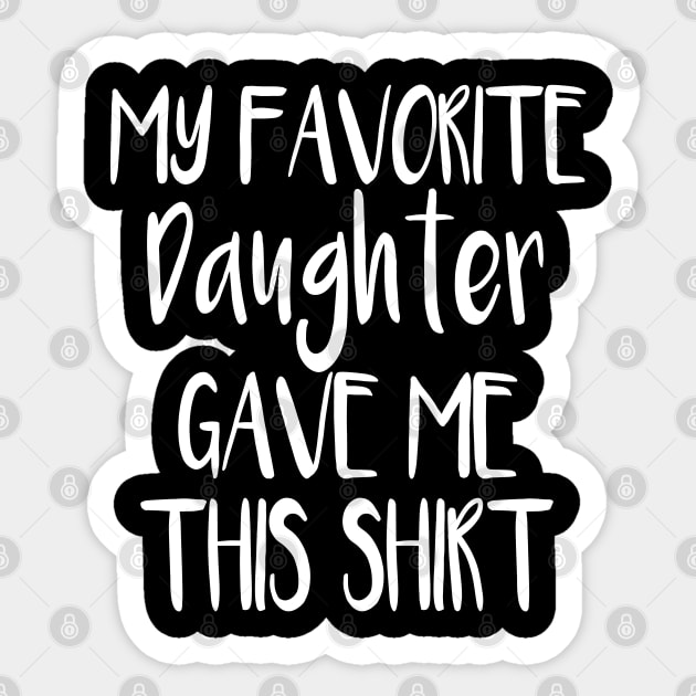 My Favorite Daughter Gave Me This Shirt Sticker by cuffiz